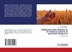 Buchcover von PROBLEMS AND PROSPECTS OF AGRICULTURISTS IN SELECTED PRODUCTS