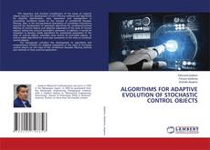ALGORITHMS FOR ADAPTIVE EVOLUTION OF STOCHASTIC CONTROL OBJECTS kitap kapağı