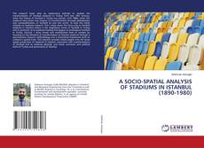 Copertina di A SOCIO-SPATIAL ANALYSIS OF STADIUMS IN ISTANBUL (1890-1980)