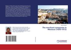 Bookcover of The merchant companies in Morocco (1830-1912)
