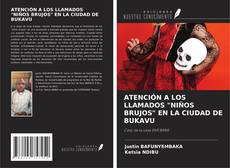 ATENCIÓN A LOS LLAMADOS "NIÑOS BRUJOS" EN LA CIUDAD DE BUKAVU kitap kapağı