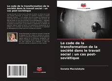 Copertina di Le code de la transformation de la société dans le travail social : un cas post-soviétique