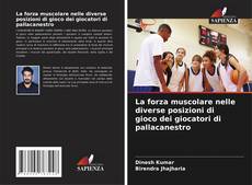 Copertina di La forza muscolare nelle diverse posizioni di gioco dei giocatori di pallacanestro