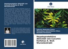 Hepatoprotektive Aktivität von Cucumis ficifolius A. Rich Wurzelextrakt kitap kapağı