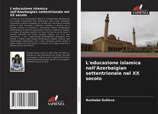 Couverture de L'educazione islamica nell'Azerbaigian settentrionale nel XX secolo