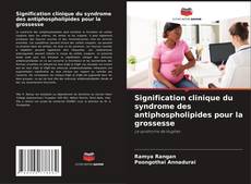 Portada del libro de Signification clinique du syndrome des antiphospholipides pour la grossesse