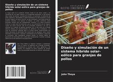 Bookcover of Diseño y simulación de un sistema híbrido solar-eólico para granjas de pollos
