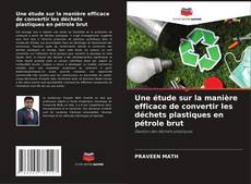 Portada del libro de Une étude sur la manière efficace de convertir les déchets plastiques en pétrole brut