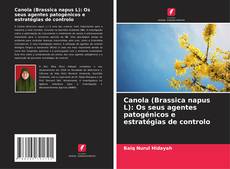 Canola (Brassica napus L): Os seus agentes patogénicos e estratégias de controlo kitap kapağı