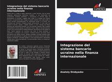 Bookcover of Integrazione del sistema bancario ucraino nella finanza internazionale