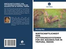 Buchcover von WIRTSCHAFTLICHKEIT VON FÜTTERUNGSSYSTEMEN FÜR DIE AQUAKULTUR IN TRIPURA, INDIEN