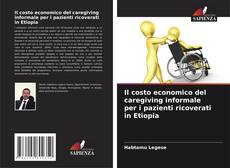 Bookcover of Il costo economico del caregiving informale per i pazienti ricoverati in Etiopia