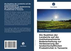 Copertina di Die Reaktion der Landwirte auf die institutionalisierte Bodenerhaltung zur Verbesserung der landwirtschaftlichen Produktivität in Tansania