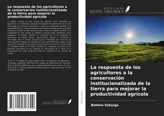 Portada del libro de La respuesta de los agricultores a la conservación institucionalizada de la tierra para mejorar la productividad agrícola