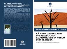 Bookcover of KÄ MANA UND DIE ACHT UNERLÄSSLICHEN REVOLUTIONEN IM KONGO UND IN AFRIKA
