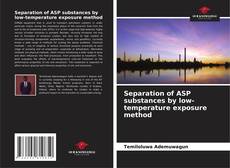 Copertina di Separation of ASP substances by low-temperature exposure method