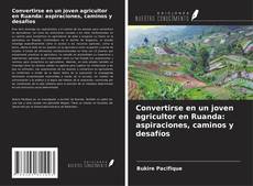 Bookcover of Convertirse en un joven agricultor en Ruanda: aspiraciones, caminos y desafíos
