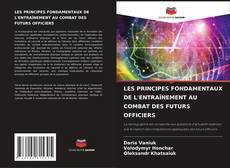 LES PRINCIPES FONDAMENTAUX DE L'ENTRAÎNEMENT AU COMBAT DES FUTURS OFFICIERS的封面
