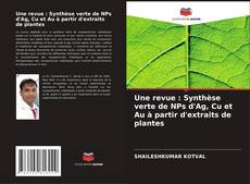 Capa do livro de Une revue : Synthèse verte de NPs d'Ag, Cu et Au à partir d'extraits de plantes 