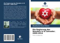Bookcover of Die Regierung des Wandels in El Salvador: 2009-2014