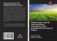 Copertina di Effetto degli erbicidi sulla biomassa microbica e sulla produttività del suolo ai tropici