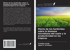 Copertina di Efecto de los herbicidas sobre la biomasa microbiana del suelo y la productividad en los trópicos