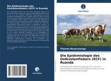 Couverture de Die Epidemiologie des Ostküstenfiebers (ECF) in Ruanda
