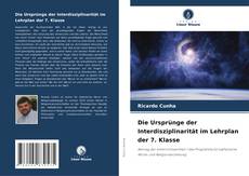 Capa do livro de Die Ursprünge der Interdisziplinarität im Lehrplan der 7. Klasse 