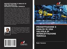 Bookcover of PROGETTAZIONE E ANALISI DI UNA VALVOLA DI INTERCETTAZIONE TERMICA