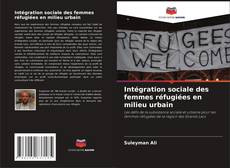 Intégration sociale des femmes réfugiées en milieu urbain kitap kapağı