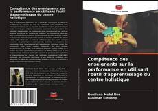 Portada del libro de Compétence des enseignants sur la performance en utilisant l'outil d'apprentissage du centre holistique