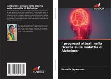 Bookcover of I progressi attuali nella ricerca sulla malattia di Alzheimer