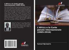 Couverture de L'Africa e la Corte penale internazionale (2005-2016)