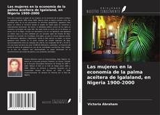 Copertina di Las mujeres en la economía de la palma aceitera de Igalaland, en Nigeria 1900-2000