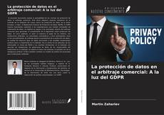 Обложка La protección de datos en el arbitraje comercial: A la luz del GDPR
