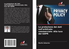 Capa do livro de La protezione dei dati nell'arbitrato commerciale: Alla luce del GDPR 