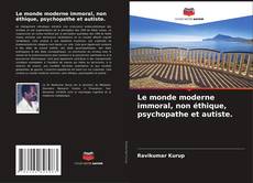 Bookcover of Le monde moderne immoral, non éthique, psychopathe et autiste.