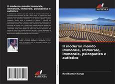Bookcover of Il moderno mondo immorale, immorale, immorale, psicopatico e autistico