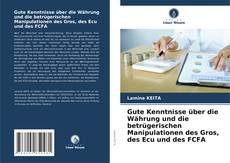 Buchcover von Gute Kenntnisse über die Währung und die betrügerischen Manipulationen des Gros, des Ecu und des FCFA