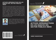 Capa do livro de ACTIVOS IMPRODUCTIVOS EN LOS BANCOS DEL SECTOR PÚBLICO INDIO 