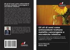 Capa do livro de Gli oli di semi come antiossidanti trattano malattie cancerogene e microbiche infettive 