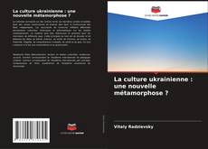 Bookcover of La culture ukrainienne : une nouvelle métamorphose ?