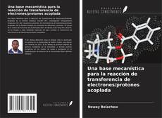 Bookcover of Una base mecanística para la reacción de transferencia de electrones/protones acoplada
