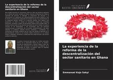 Couverture de La experiencia de la reforma de la descentralización del sector sanitario en Ghana