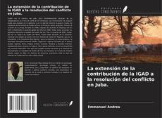 Copertina di La extensión de la contribución de la IGAD a la resolución del conflicto en Juba.