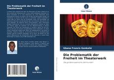 Bookcover of Die Problematik der Freiheit im Theaterwerk