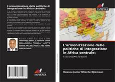 L'armonizzazione delle politiche di integrazione in Africa centrale: kitap kapağı
