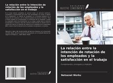 Copertina di La relación entre la intención de rotación de los empleados y la satisfacción en el trabajo