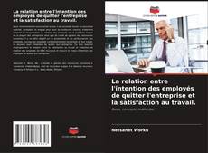 Borítókép a  La relation entre l'intention des employés de quitter l'entreprise et la satisfaction au travail. - hoz