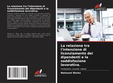 Bookcover of La relazione tra l'intenzione di licenziamento dei dipendenti e la soddisfazione lavorativa.